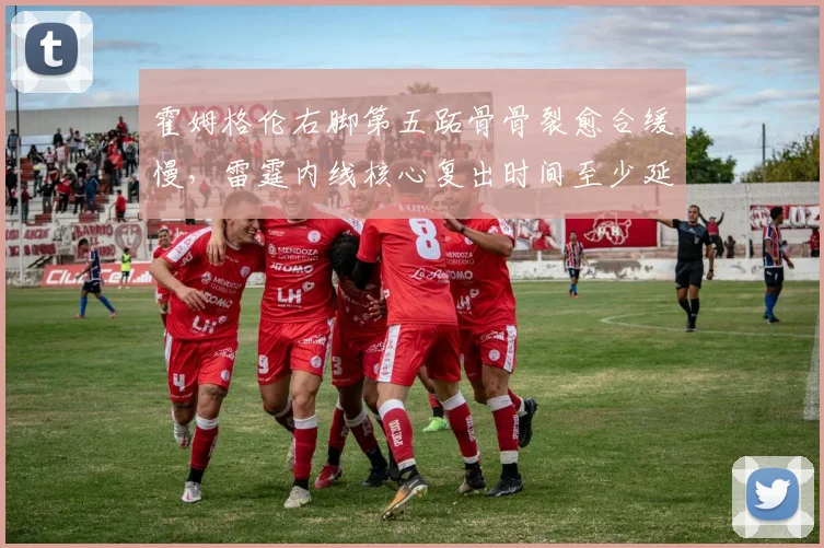 霍姆格伦右脚第五跖骨骨裂愈合缓慢，雷霆内线核心复出时间至少延迟四周
